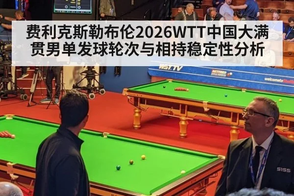 费利克斯勒布伦2026WTT中国大满贯男单发球轮次与相持稳定性分析